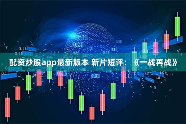 配资炒股app最新版本 新片短评：《一战再战》