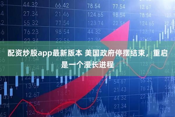 配资炒股app最新版本 美国政府停摆结束,重启是一个漫长进程
